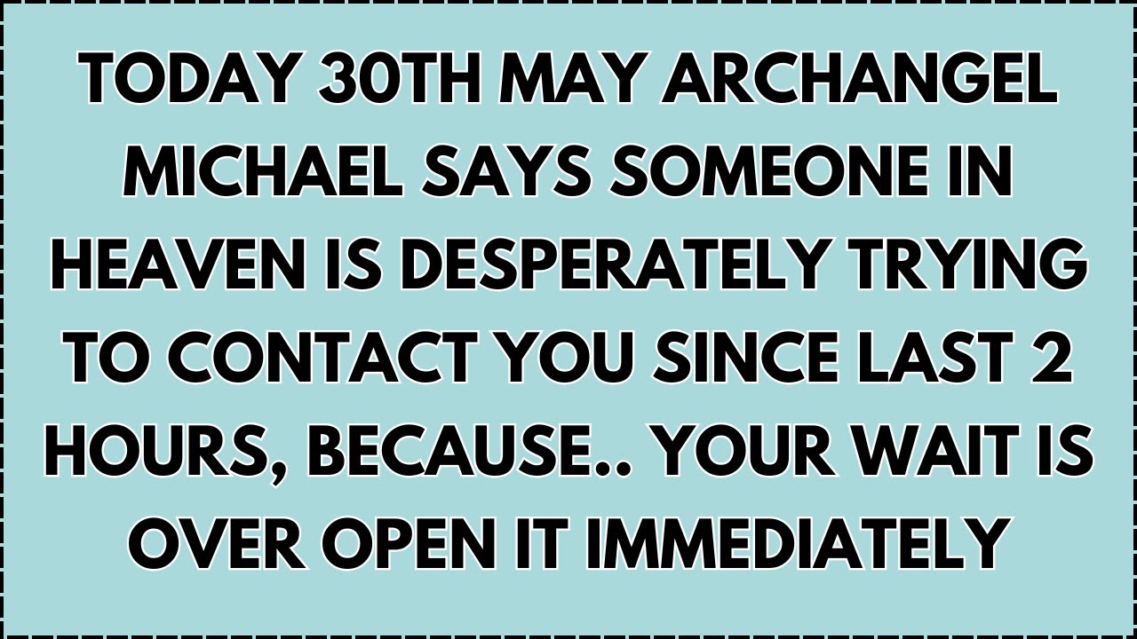 ♾️ Today 30th may Archangel michael says someone in heaven is desperately trying to contact you...