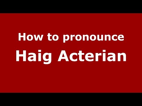 How to pronounce Haig Acterian (Romanian/Romania)  - PronounceNames.com