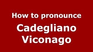 How to pronounce Cadegliano Viconago
