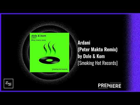 PREMIERE: Ardani - Dole & Kom (Peter Makto Remix) | Smoking Hot Records