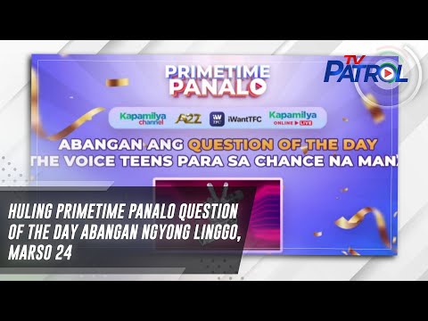 Huling Primetime Panalo Question of the Day abangan ngyong Linggo, Marso 24 TV Patrol