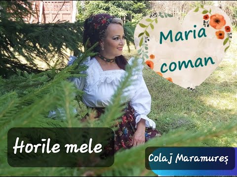 Maria Coman ❤ Horile mele ❤ Colaj Maramureș