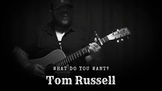 What Do You Want - Tom Russell