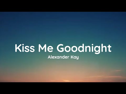 Alexander Kay - Kiss Me Goodnight (lyrics)