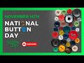 NATIONAL BUTTON DAY | November 16th - National Day Calendar