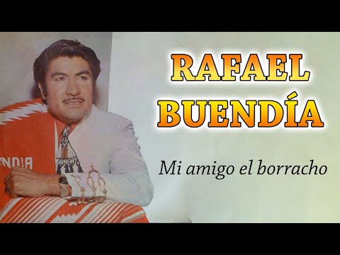 RAFAEL BUENDIA "Mi amigo el borracho"