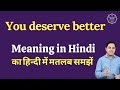 You deserve better meaning in Hindi | You deserve better ka matlab kya hota hai