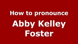 How to pronounce Abby Kelley Foster