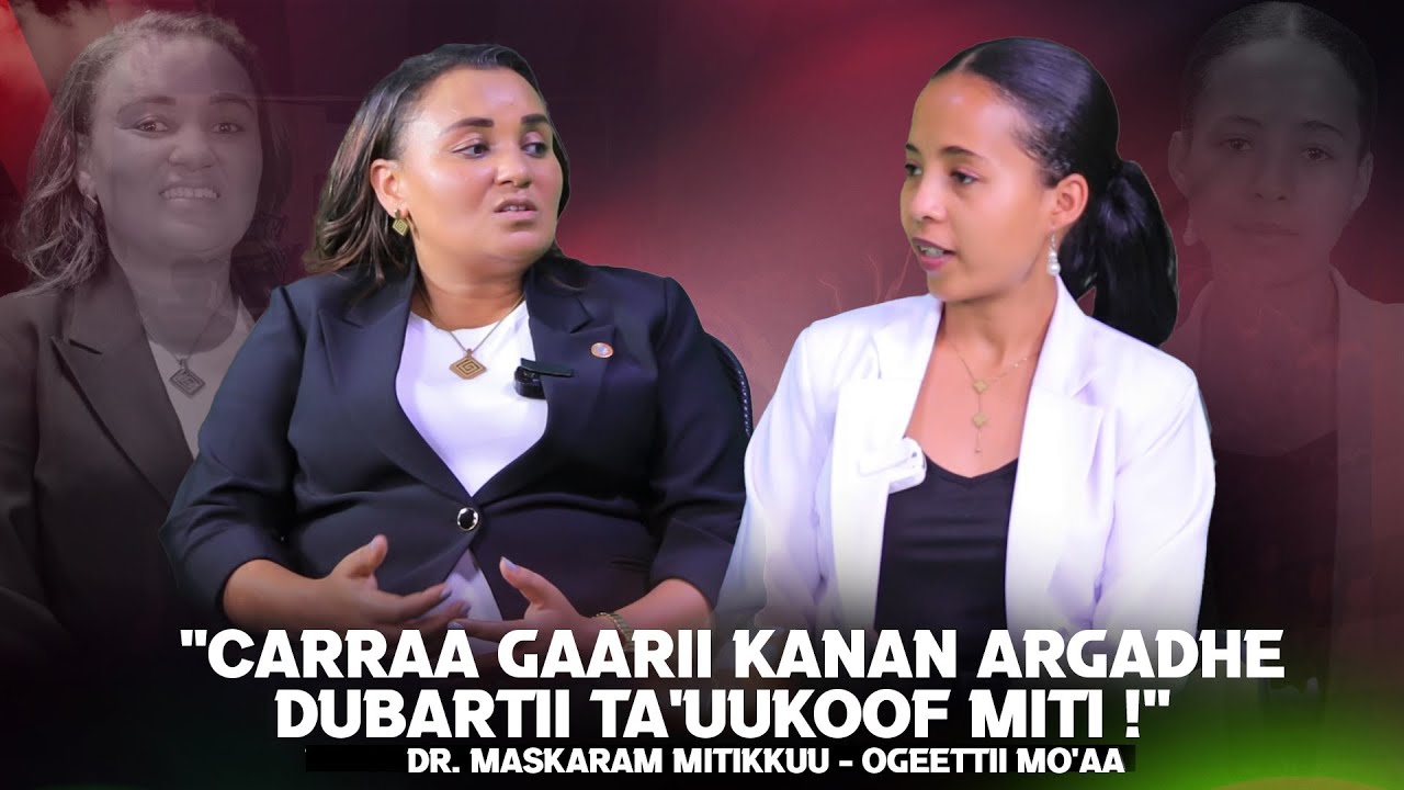 "Carraa Gaarii kanan Argadhe Dubartii Ta'uukoof Miti !" Dr.Maskaram Mitikkuu - Ogeettii Mo'aa