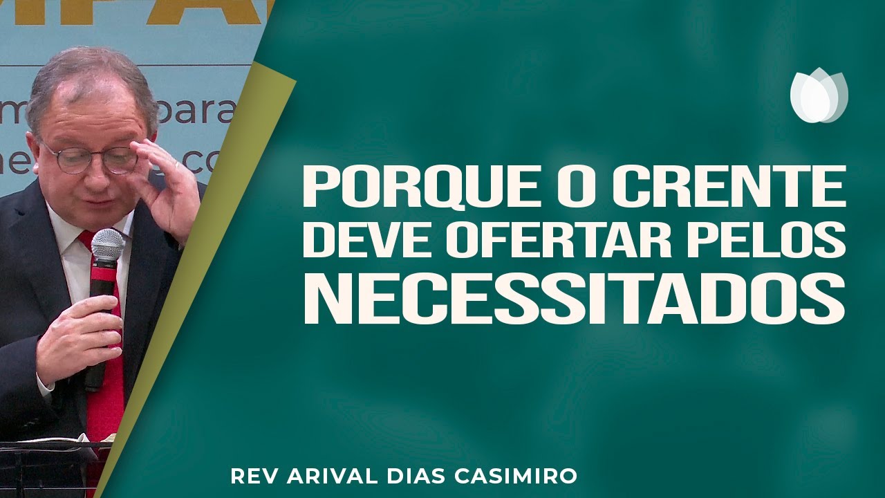 Porque o crente deve ofertar pelos necessitados | Rev. Arival Dias Casimiro | IPP