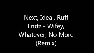 Next &amp; Ideal &amp; Ruff Endz - Wifey Whatever  No More (Remix)