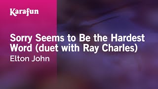 Sorry Seems to Be the Hardest Word (duet with Ray Charles) - Elton John | Karaoke Version | KaraFun