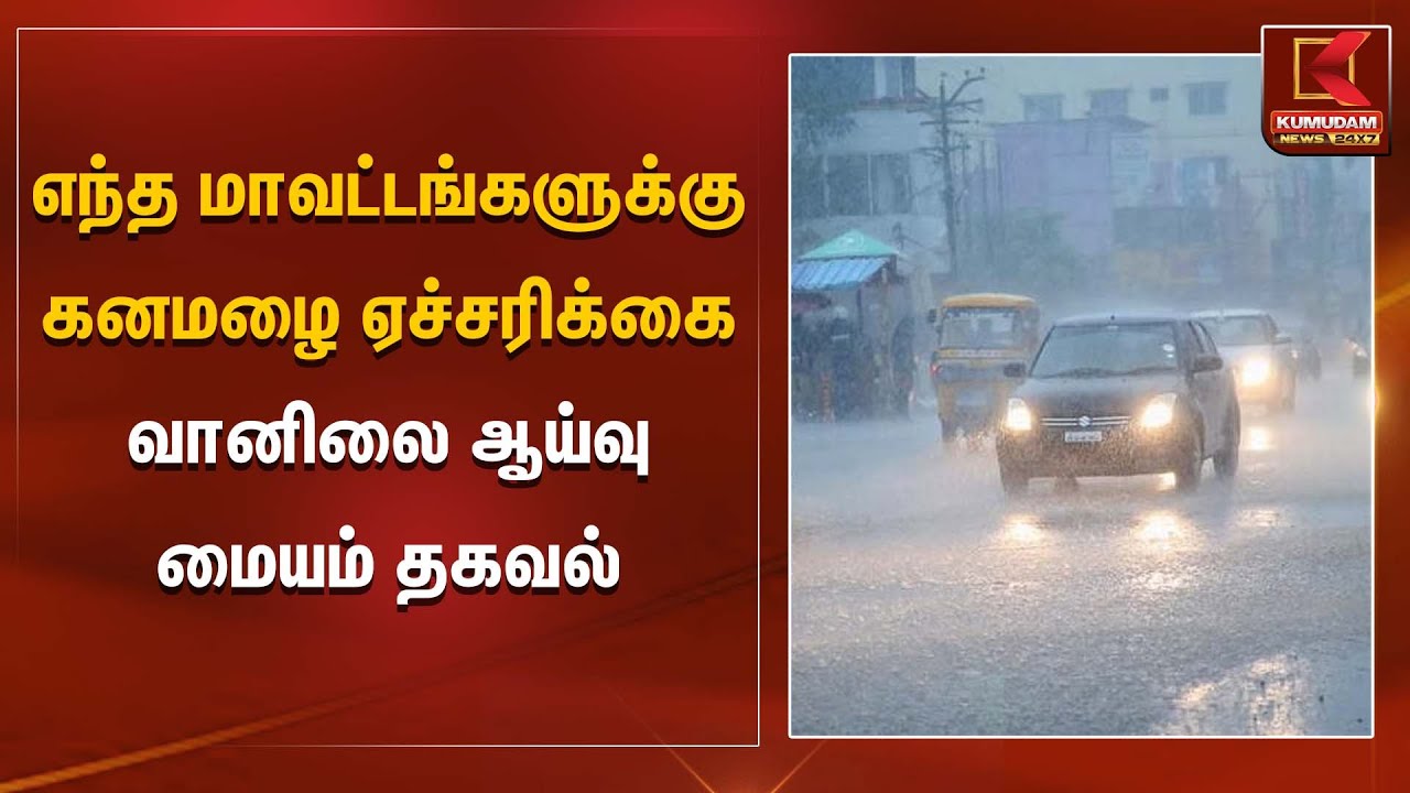Weather Update | எந்த மாவட்டங்களுக்கு கனமழை ஏச்சரிக்கை வானிலை ஆய்வு மையம் தகவல் | Kumudam News
