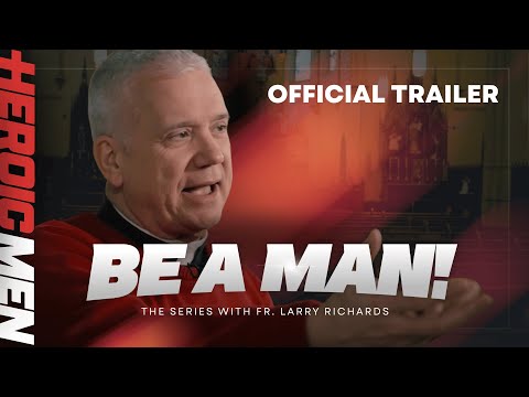 Official Trailer: Be a Man! The New Series with Fr Larry Richards | Heroic Men