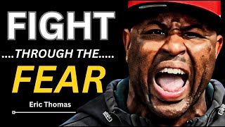 FIGHT THROUGH THE FEAR - Powerful Motivational Speech Video (Featuring Eric Thomas)