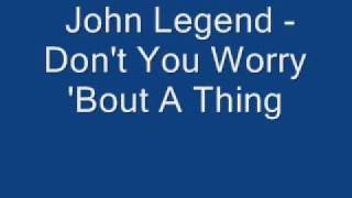 John Legend - Don&#39;t You Worry &#39;Bout A Thing