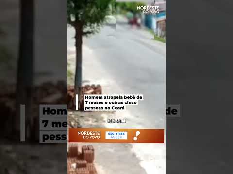 Homem atropela bebê de 7 meses e outras cinco pessoas no Ceará