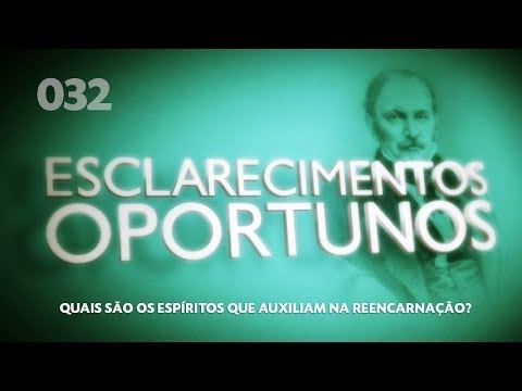 Esclarecimentos Oportunos 032 - Quais são os espíritos que auxiliam na reencarnação?