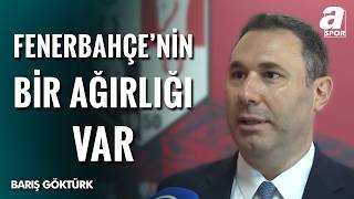 Barış Göktürk: Fenerbahçe Zamanı Gelince Konuşur