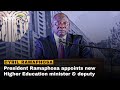 President Ramaphosa Appoints New Higher Education Minister Deputy