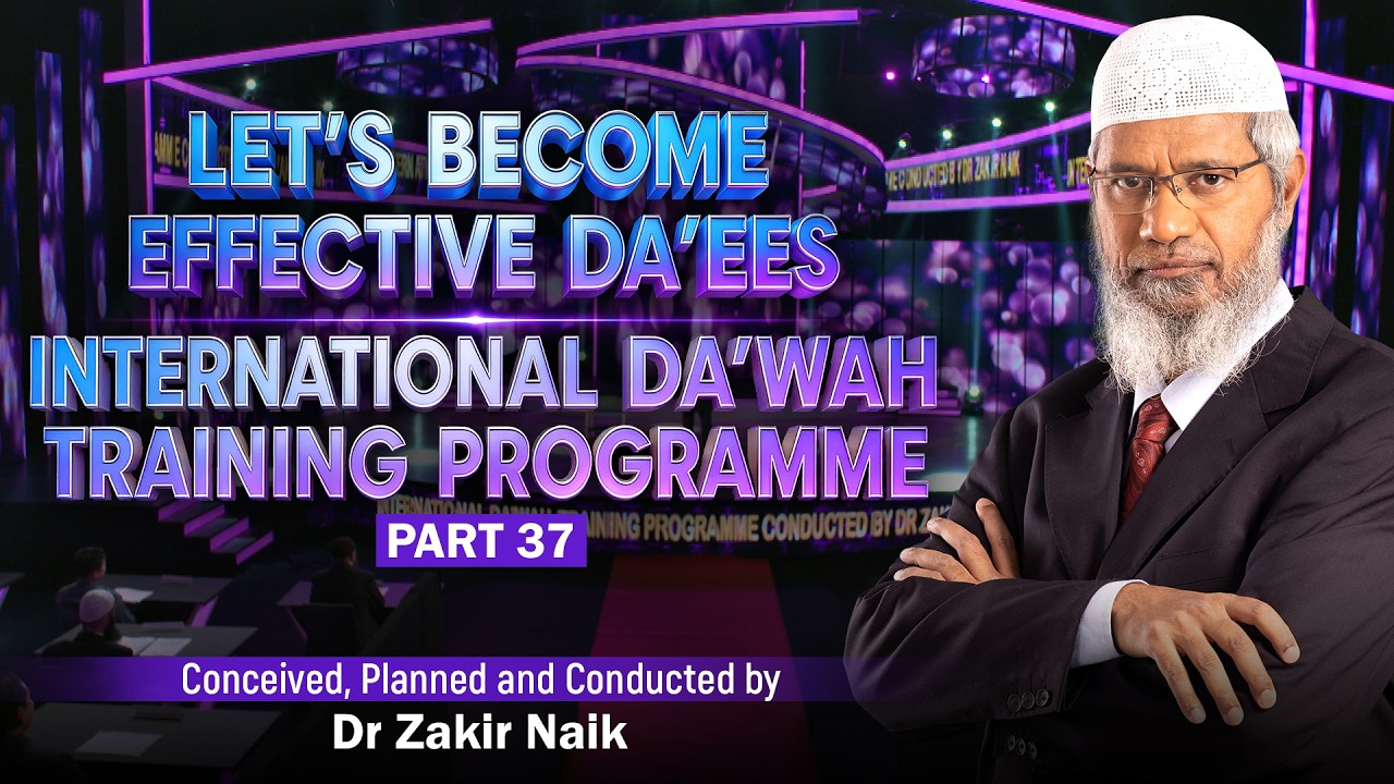 Let's Become Effective Da'ees - International Da'wah Training Programme - Part 37 | by Dr Zakir Naik
