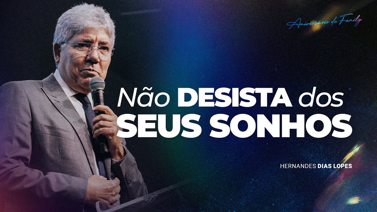 NÃO DESISTA DOS SEUS SONHOS - PR HERNANDES DIAS LOPES #3ANOSFAMILYCHURCH