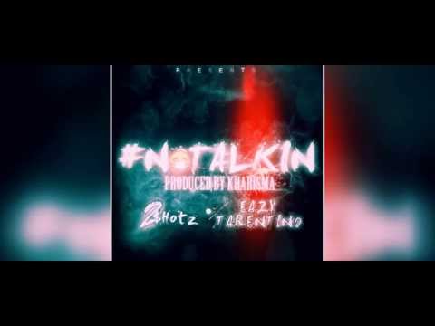 Eazy Tarentino - #NOTALKIN | Feat. Tooly'2SHOTZ (Produced By KHARISMA)