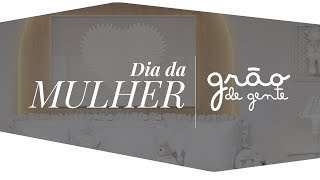 Quem são as mulheres importantes da sua vida? Dia da Mulher Grão de Gente