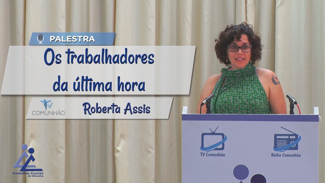 PALESTRA ESPÍRITA | OS TRABALHADORES DA ÚLTIMA HORA - Roberta Assis