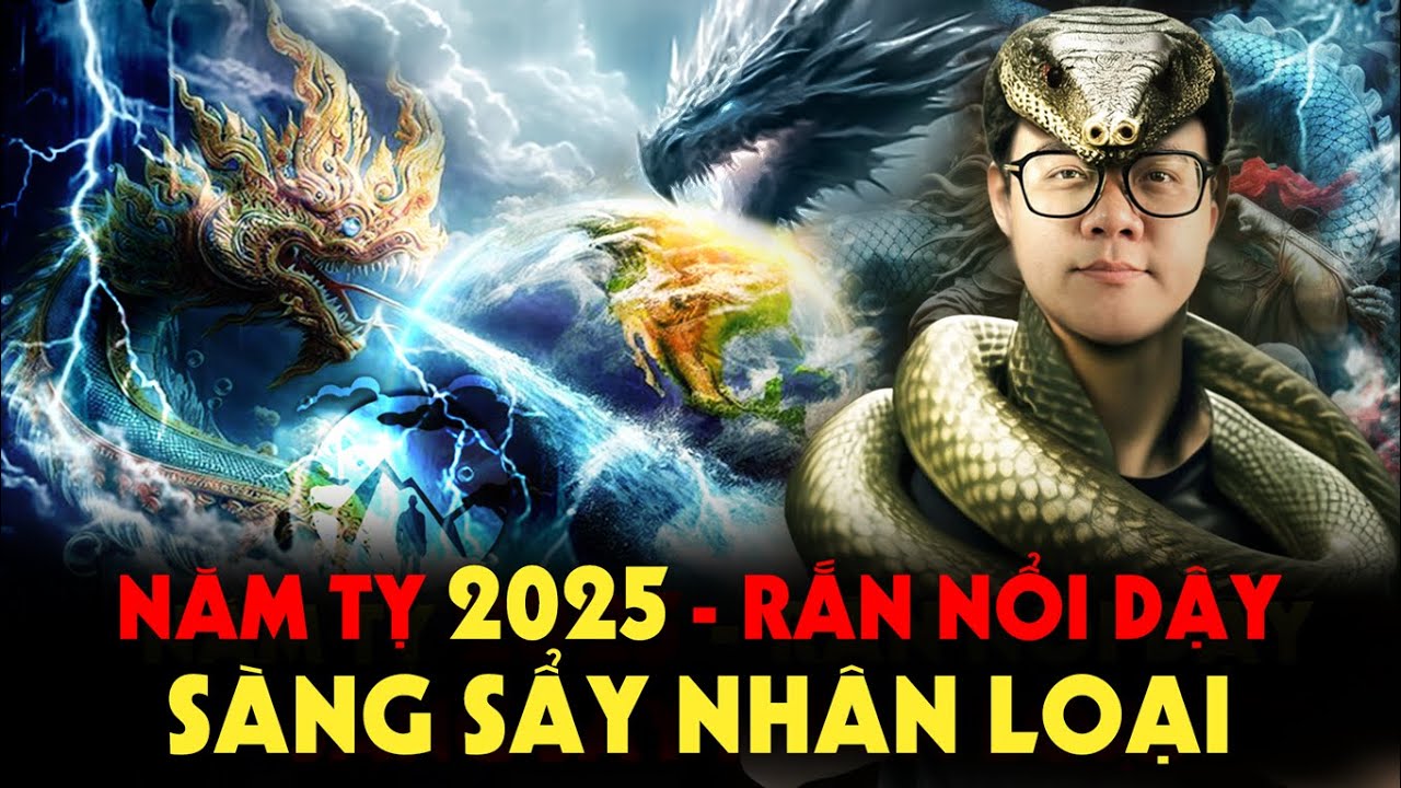 Năm Tỵ 2025 - Thần Rắn Naga Nổi Dậy Sàng Sẩy Nhân Loại - P1