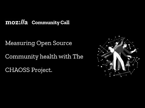 Mozilla Community Call: Measuring Open Source Community health with The CHAOSS Project