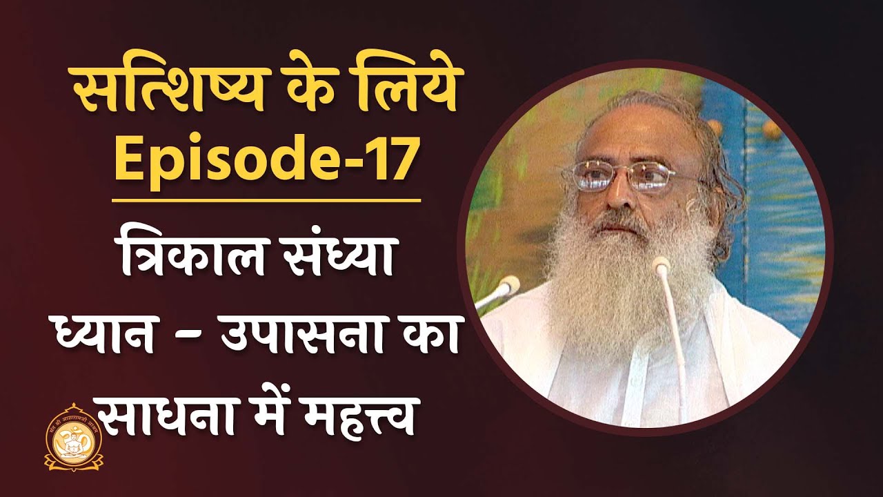 त्रिकाल संध्या - ध्यान - उपासना का साधना में महत्त्व | सत्शिष्य के लिये | Ep-17 | HD |Asharamji Bapu