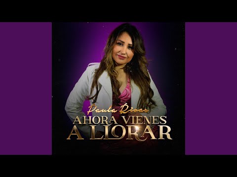 Ahora Vienes A Llorar