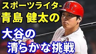 【MLB】スポーツライター青島 健太　大谷翔平の清らかな挑戦【大谷・MLB・エンゼルス】