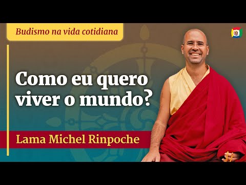 Como eu quero viver o mundo? -  Lama Michel Rinpoche