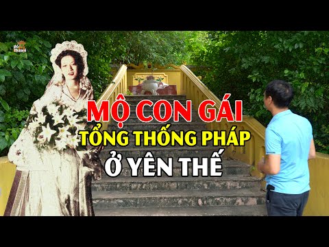 Chuyện thật như cổ tích về thân phận người con gái tổng thống Pháp được yên nghỉ tại Yên Thế