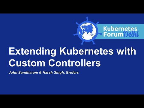 Extending Kubernetes with Custom Controllers - John Sundharam & Harsh Singh, Grofers