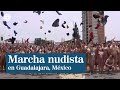 Marcha Nudista En La Ciudad De Guadalajara En Defensa De La Desnudez
