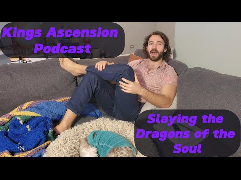 Slaying the Dragons of the Soul/Shadow Work - Kings Ascension Podcast
