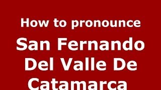 How to pronounce San Fernando Del Valle De Catamarca