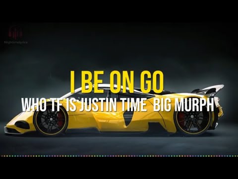 I Be On Go - Who TF is Justin Time? & Big Murph (Lyrics)
