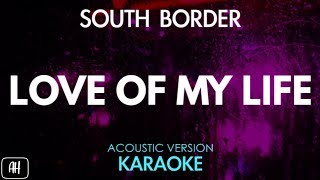 South Border - Love Of My Life (Karaoke/Acoustic Instrumental)