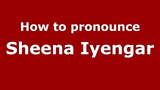 How to pronounce Sheena Iyengar