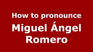 How to pronounce Miguel ángel Romero