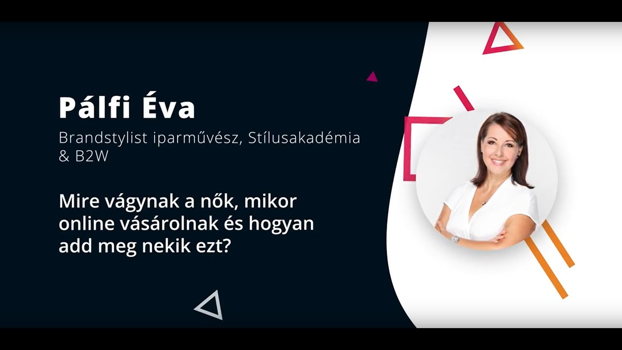 Pálfi Éva - Mire vágynak a nők, mikor online vásárolnak és hogyan add meg nekik ezt?