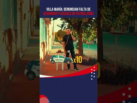 Villa María: denuncian falta de seguridad y escasez de patrulleros