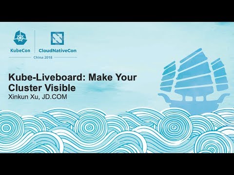 Kube-Liveboard: Make Your Cluster Visible - Xinkun Xu, JD.COM