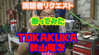 [視聴者リクエスト][歌ってみた]　TOKAKUKA　秋山竜次