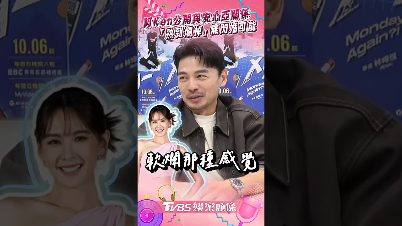影音/阿Ken公開與安心亞關係 「熟到爛掉」無閃婚可能