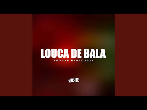 Louca de Bala (Reggae Remix 2024)